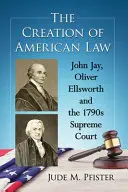 Vytvoření amerického práva: John Jay, Oliver Ellsworth a Nejvyšší soud v 90. letech 19. století - The Creation of American Law: John Jay, Oliver Ellsworth and the 1790s Supreme Court