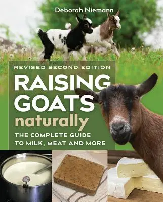 Přirozený chov koz, 2. vydání: Kompletní průvodce mlékem, masem a dalšími produkty. - Raising Goats Naturally, 2nd Edition: The Complete Guide to Milk, Meat, and More