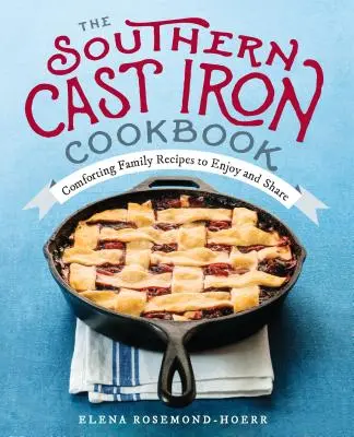 Jižní litinová kuchařka: Pohodové rodinné recepty, na kterých si můžete pochutnat a sdílet je s ostatními. - The Southern Cast Iron Cookbook: Comforting Family Recipes to Enjoy and Share