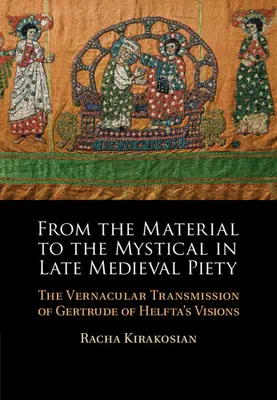 Od materiálního k mystickému v pozdně středověké zbožnosti - Vernakulární přenos vizí Gertrudy z Helfty - From the Material to the Mystical in Late Medieval Piety - The Vernacular Transmission of Gertrude of Helfta's Visions