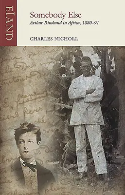 Někdo jiný: Arthur Rimbaud v Africe v letech 1880-91 - Somebody Else: Arthur Rimbaud in Africa, 1880-91