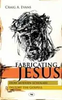 Fabricating Jesus (Fabrikování Ježíše): Jak moderní učenci překrucují evangelia - Fabricating Jesus: How Modern Scholars Distort The Gospels