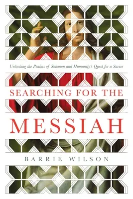 Hledání Mesiáše: Hledání Mesiáše: Odhalení Šalamounových žalmů a hledání Spasitele lidstvem - Searching for the Messiah: Unlocking the Psalms of Solomon and Humanity's Quest for a Savior