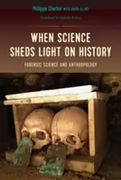 Když věda vrhá světlo na dějiny: Forenzní věda a antropologie - When Science Sheds Light on History: Forensic Science and Anthropology