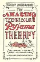 Úžasná pyžamová terapie v barvách techniky: A další způsoby, jak se bránit nemoci, která nám změní život - The Amazing Technicolour Pyjama Therapy: And Other Ways to Fight Back Against Life-Changing Illness