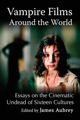 Upírské filmy po celém světě: Eseje o filmových nemrtvých šestnácti kultur - Vampire Films Around the World: Essays on the Cinematic Undead of Sixteen Cultures