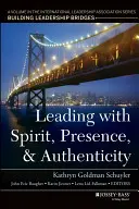 Vedení s duchem, přítomností a autenticitou: Svazek ze série Mezinárodní asociace lídrů, Budování mostů mezi lídry - Leading with Spirit, Presence, and Authenticity: A Volume in the International Leadership Association Series, Building Leadership Bridges