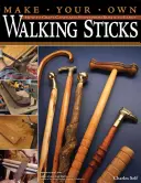 Vyrobte si vlastní vycházkové hole: Jak si vyrobit hůlky a hole od rustikálních až po luxusní? - Make Your Own Walking Sticks: How to Craft Canes and Staffs from Rustic to Fancy