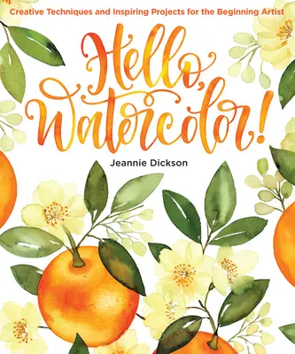 Hello, Watercolor!: Tvořivé techniky a inspirativní projekty pro začínající umělce - Hello, Watercolor!: Creative Techniques and Inspiring Projects for the Beginning Artist