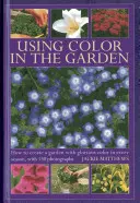 Využití barev v zahradě: Jak vytvořit zahradu s nádhernými barvami v každém ročním období, se 130 fotografiemi - Using Color in the Garden: How to Create a Garden with Glorious Color in Every Season, with 130 Photographs