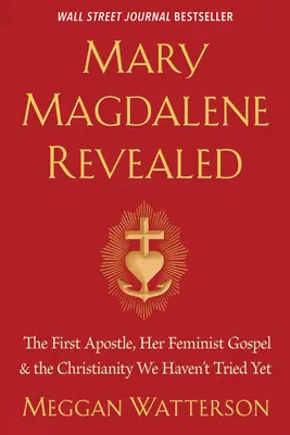 Marie Magdaléna odhalena: Magdaléna Magdaléna: Odhalení: První apoštolka, její ženské evangelium a křesťanství, které jsme ještě nezkusili - Mary Magdalene Revealed: The First Apostle, Her Feminist Gospel & the Christianity We Haven't Tried Yet