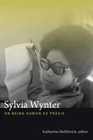 Sylvia Wynterová: O tom, jak být člověkem jako praxe - Sylvia Wynter: On Being Human as Praxis