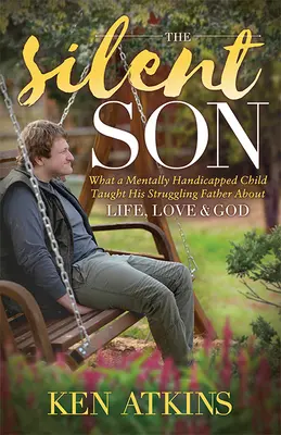 Tichý syn: Tichá kniha: Co mentálně postižené dítě naučilo svého bojujícího otce o životě, lásce a Bohu. - The Silent Son: What a Mentally Handicapped Child Taught His Struggling Father about Life, Love and God