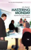 Zvládnutí pondělí: Prožívání Božího království na pracovišti - Mastering Monday: Experiencing God's Kingdom in the Workplace