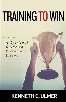Training to Win: Duchovní průvodce vítězným životem - Training to Win: A Spiritual Guide to Victorious Living