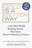 Zlato je lepší cesta: A další tajemství budování bohatství, která Wall Street nechce, abyste znali - Gold Is a Better Way: And Other Wealth Building Secrets Wall Street Doesn't Want You to Know