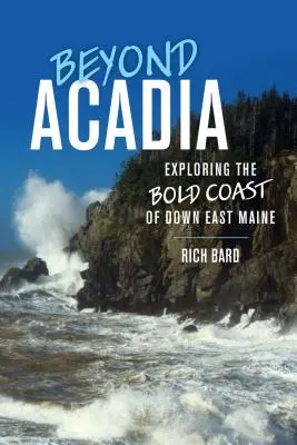 Za hranicemi Acadie: Objevování odvážného pobřeží na východě státu Maine - Beyond Acadia: Exploring the Bold Coast of Down East Maine