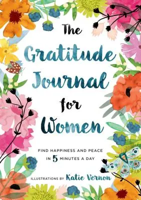 Deník vděčnosti pro ženy: Děkuji vám, že jste se vrátili do svého života: najděte štěstí a klid za 5 minut denně - The Gratitude Journal for Women: Find Happiness and Peace in 5 Minutes a Day