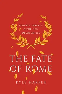 Osud Říma: Podnebí, nemoci a zánik říše: Zánik Říma: Podnebí, nemoci a zánik říše - The Fate of Rome: Climate, Disease, and the End of an Empire