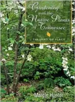 Zahradničení s původními rostlinami Tennu: Duch místa - Gardening with the Native Plants of Tenn: The Spirit of Place