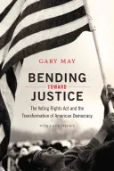 Ohýbání směrem ke spravedlnosti: Zákon o volebních právech a proměna americké demokracie - Bending Toward Justice: The Voting Rights Act and the Transformation of American Democracy