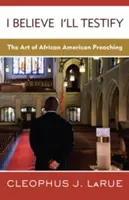 Věřím, že budu svědčit: Umění afroamerického kázání - I Believe I'll Testify: The Art of African American Preaching