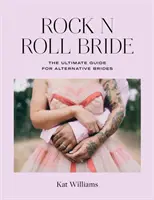 Rock n rollová nevěsta: Nevěsta v rytmu rocku: dokonalý průvodce pro alternativní nevěsty - Rock N Roll Bride: The Ultimate Guide for Alternative Brides