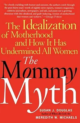 Mýtus maminky: Idealizace mateřství a jak podkopává všechny ženy - The Mommy Myth: The Idealization of Motherhood and How It Has Undermined All Women