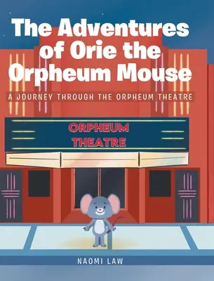 Dobrodružství myšky Orie z divadla Orpheum: A journey through the Orpheum Theatre - The Adventures of Orie the Orpheum Mouse: A journey through the Orpheum Theatre
