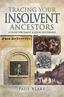 Po stopách svých nesolventních předků: Příručka pro rodinné historiky - Tracing Your Insolvent Ancestors: A Guide for Family Historians
