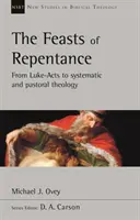 Svátky pokání - Od Lukášových skutků k systematické a pastorální teologii (Ovey Michael J. (Autor)) - Feasts of Repentance - From Luke-Acts To Systematic and Pastoral Theology (Ovey Michael J. (Author))
