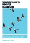 Průvodce autoritami pro všímavé vedení: Jednoduché techniky a cvičení, jak řídit sebe sama, řídit ostatní a dosáhnout změny. - The Authority Guide to Mindful Leadership: Simple techniques and exercises to manage yourself, manage others and effect change