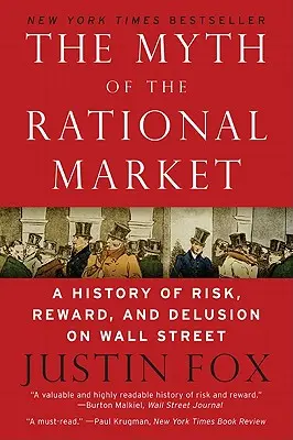 Mýtus racionálního trhu: Historie rizika, odměny a klamu na Wall Street - The Myth of the Rational Market: A History of Risk, Reward, and Delusion on Wall Street