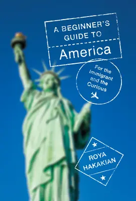 Průvodce začátečníka po Americe: Pro přistěhovalce a zvědavce - A Beginner's Guide to America: For the Immigrant and the Curious