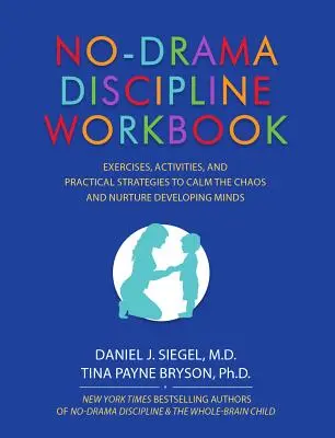 Pracovní sešit o kázni bez dramatu: Cvičení, aktivity a praktické strategie pro zklidnění chaosu a výchovu rozvíjející se mysli. - No-Drama Discipline Workbook: Exercises, Activities, and Practical Strategies to Calm the Chaos and Nurture Developing Minds