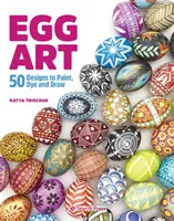 Egg Art - 50 vzorů k malování, barvení a kreslení - Egg Art - 50 Designs to Paint, Dye and Draw