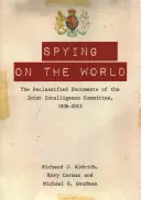Špehování světa: Odtajněné dokumenty Společného výboru pro zpravodajské služby z let 1936-2013 - Spying on the World: The Declassified Documents of the Joint Intelligence Committee, 1936-2013