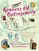 Stárnout pohoršlivě - Vzpomínky na cestování, jídlo a přátelství - Growing Old Outrageously - A memoir of travel, food and friendship