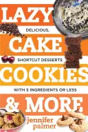Lazy Cake Cookies & More: Sušenky: Chutné dezerty s pěti nebo méně ingrediencemi a zkráceným postupem - Lazy Cake Cookies & More: Delicious, Shortcut Desserts with 5 Ingredients or Less
