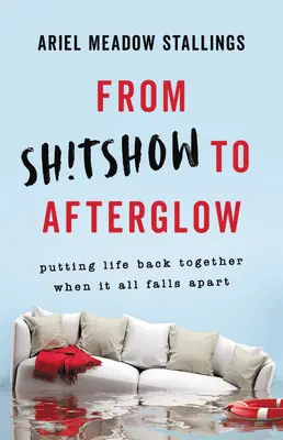 Od sh!tshow k posmrtné záři: Když se všechno rozpadne, dejte život zase dohromady. - From Sh!tshow to Afterglow: Putting Life Back Together When It All Falls Apart