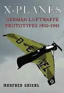 X-Planes: Prototypy německé Luftwaffe 1930-1945 - X-Planes: German Luftwaffe Prototypes 1930-1945