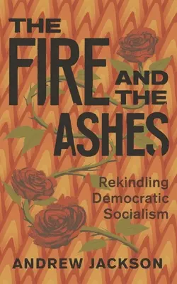 Oheň a popel: Oživení demokratického socialismu - The Fire and the Ashes: Rekindling Democratic Socialism