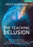 Učitelský blud: Proč není výuka v našich školách dost dobrá (a jak ji můžeme zlepšit) - The Teaching Delusion: Why Teaching in Our Schools Isn't Good Enough (and How We Can Make It Better)