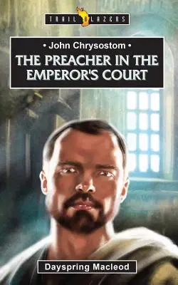 Jan Zlatoústý: Chrysostom: Kazatel na císařském dvoře - John Chrysostom: The Preacher in the Emperor's Court
