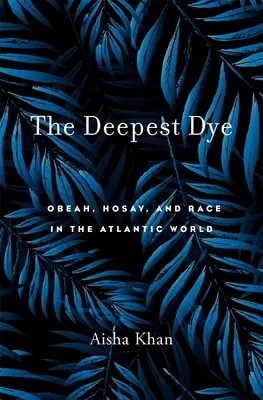 Nejhlubší barvivo: Nejhlubší hloubka: nejhlubší hloubka: nejhlubší hloubka: nejhlubší hloubka: nejhlouběji v historii - The Deepest Dye: Obeah, Hosay, and Race in the Atlantic World