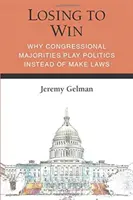Losing to Win: Proč většina v Kongresu místo tvorby zákonů hraje politiku - rozšířené vydání - Losing to Win: Why Congressional Majorities Play Politics Instead of Make Laws