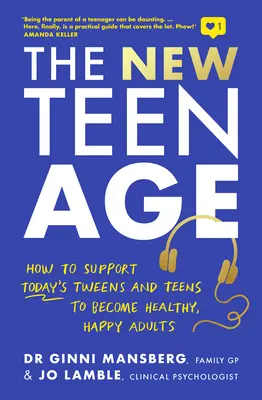 Nový věk teenagerů: Jak podpořit dnešní teenagery a dospívající, aby se stali zdravými a šťastnými dospělými lidmi - The New Teen Age: How to Support Today's Tweens and Teens to Become Healthy, Happy Adults