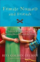 Žena nomádka a přátelé: Příběhy o osvobození a lámání chleba po celém světě - Female Nomad and Friends: Tales of Breaking Free and Breaking Bread Around the World