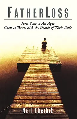 Ztráta otce: Jak se synové všech věkových kategorií vyrovnávají se smrtí svých otců - Fatherloss: How Sons of All Ages Come to Terms with the Deathsof Their Dads