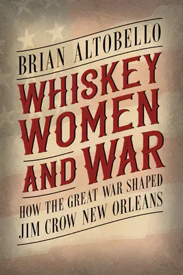 Whiskey, ženy a válka: Jak Velká válka formovala New Orleans Jima Crowa - Whiskey, Women, and War: How the Great War Shaped Jim Crow New Orleans